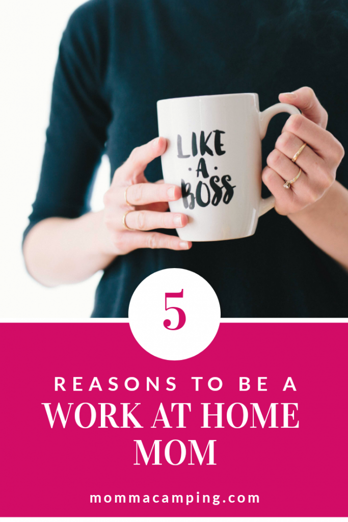 5 Amazing Reasons to be a Work At Home Mom • Momma Camping