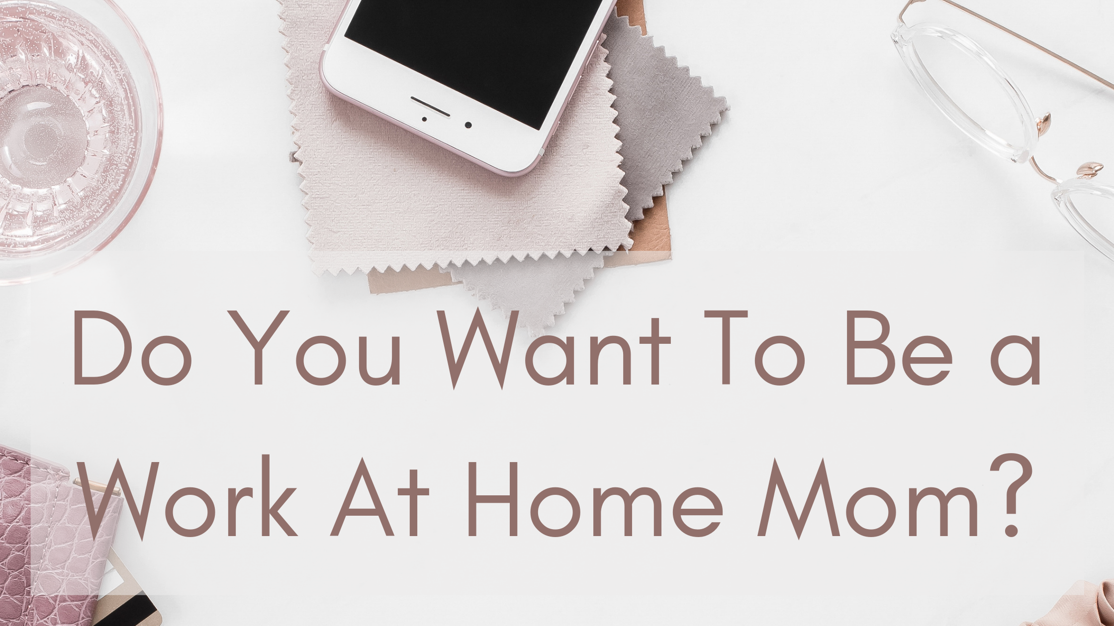 Do You Want to be a Work at Home Mom?